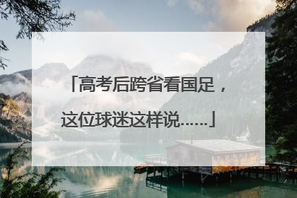 高考后跨省看国足，这位球迷这样说……
