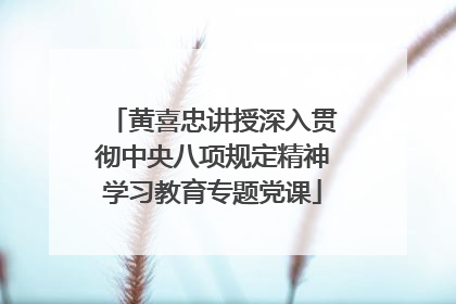 黄喜忠讲授深入贯彻中央八项规定精神学习教育专题党课