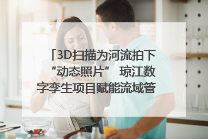 3D扫描为河流拍下“动态照片” 琼江数字孪生项目赋能流域管理｜新闻发布最前线
