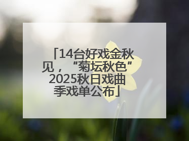 14台好戏金秋见，“菊坛秋色”2025秋日戏曲季戏单公布