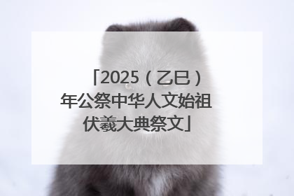 2025（乙巳）年公祭中华人文始祖伏羲大典祭文