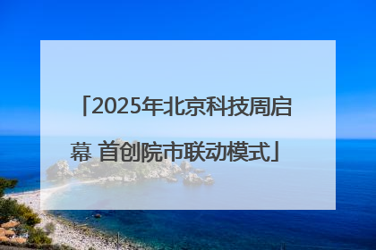 2025年北京科技周启幕 首创院市联动模式