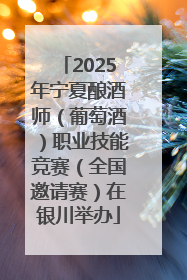 2025年宁夏酿酒师（葡萄酒）职业技能竞赛（全国邀请赛）在银川举办