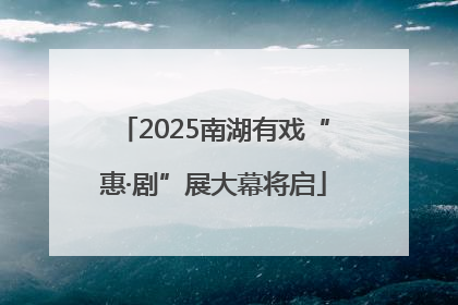 2025南湖有戏“惠·剧”展大幕将启