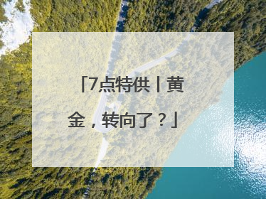 7点特供丨黄金，转向了？