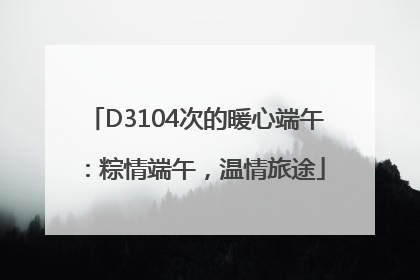 D3104次的暖心端午：粽情端午，温情旅途